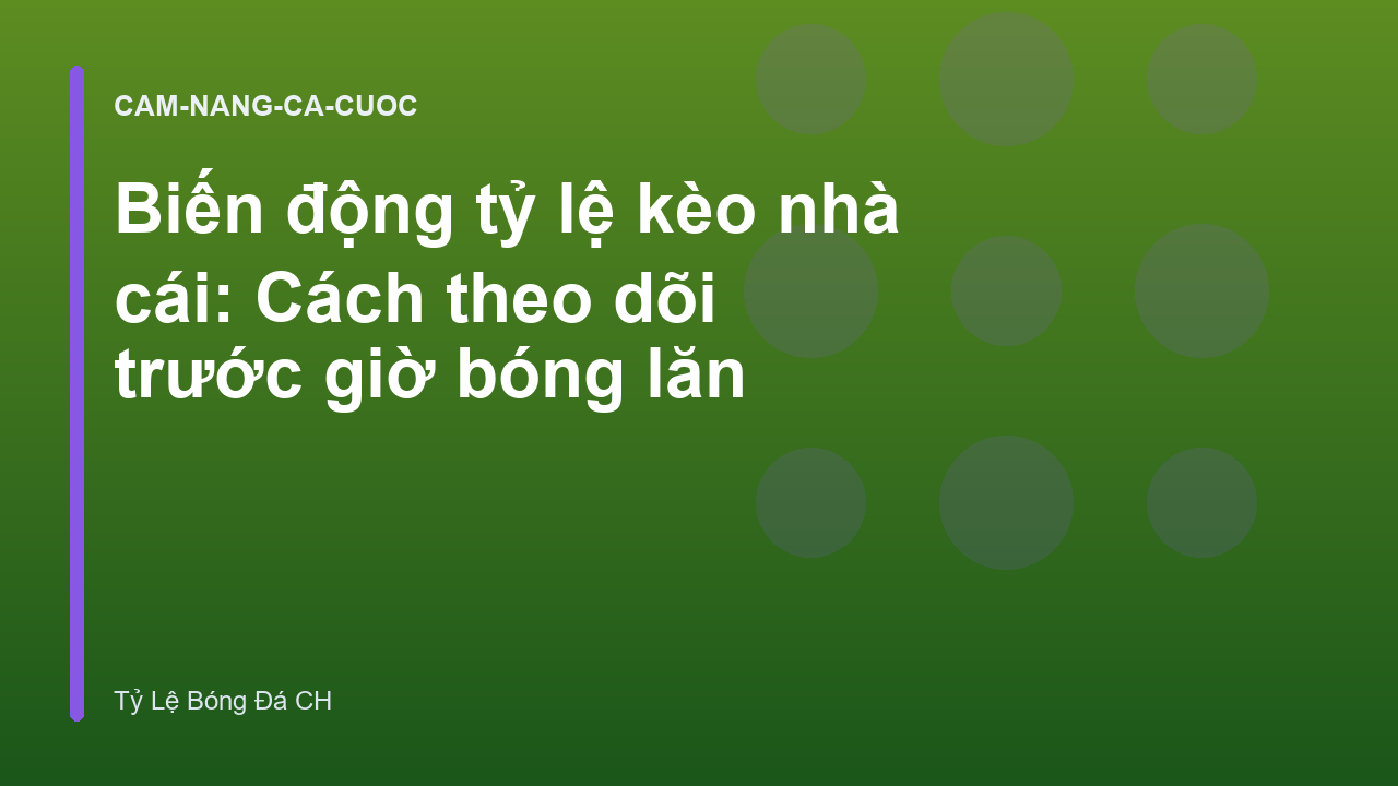 Biến động tỷ lệ kèo nhà cái: Cách theo dõi trước giờ bóng lăn