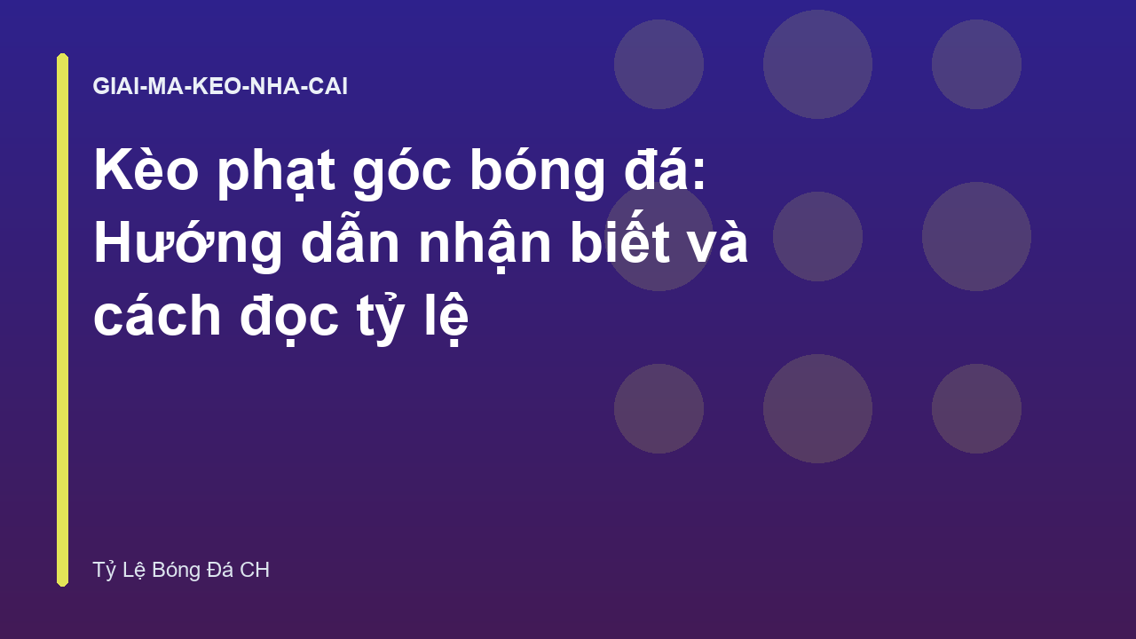 Kèo phạt góc bóng đá: Hướng dẫn nhận biết và cách đọc tỷ lệ