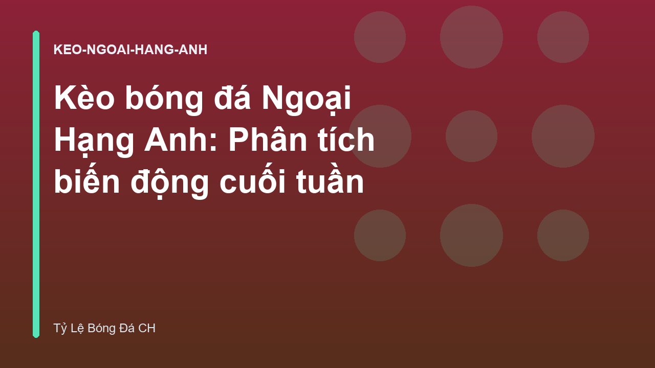 Kèo bóng đá Ngoại Hạng Anh: Phân tích biến động cuối tuần
