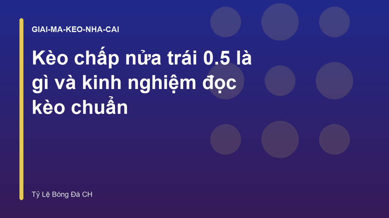 Kèo chấp nửa trái 0.5 là gì và kinh nghiệm đọc kèo chuẩn