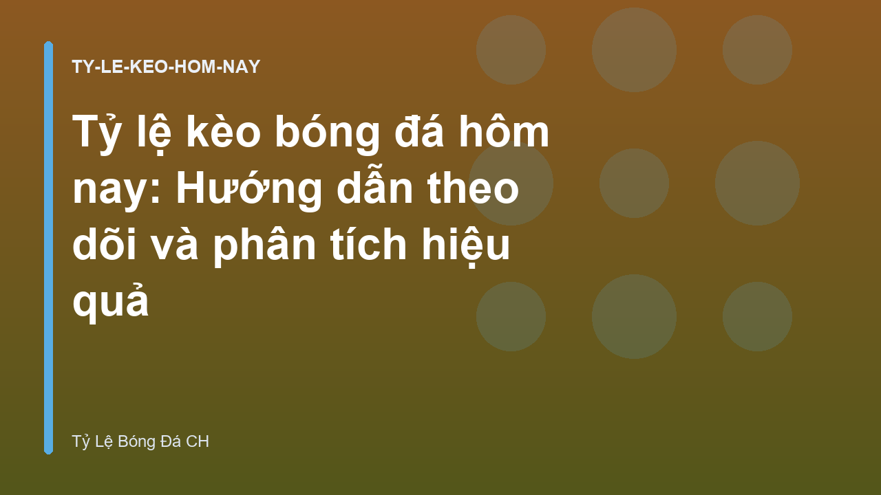 Tỷ lệ kèo bóng đá hôm nay: Hướng dẫn theo dõi và phân tích hiệu quả